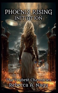 Title: Phoenix Rising: Initiation:The Trybrid Chronicles, Author: Rebecca A. Nagy
