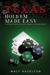 Title: Texas Hold'em Made Easy: A Systematic Process For Steady Winnings at No-Limit Hold'em, Author: Walt Hazelton