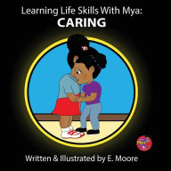 Title: Learning Life Skills with Mya: Caring, Author: E Moore