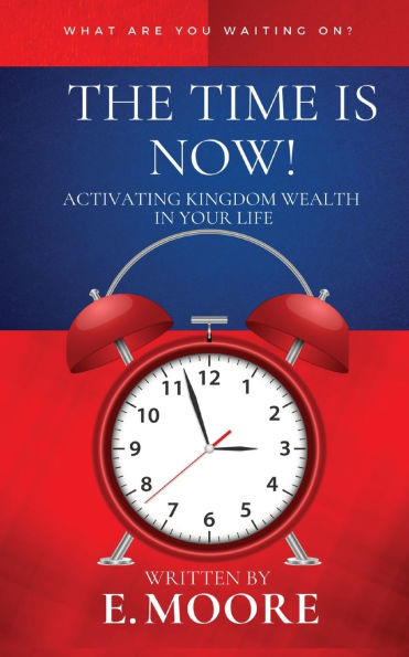 The Time Is Now! Activating Kingdom Wealth Your Life!