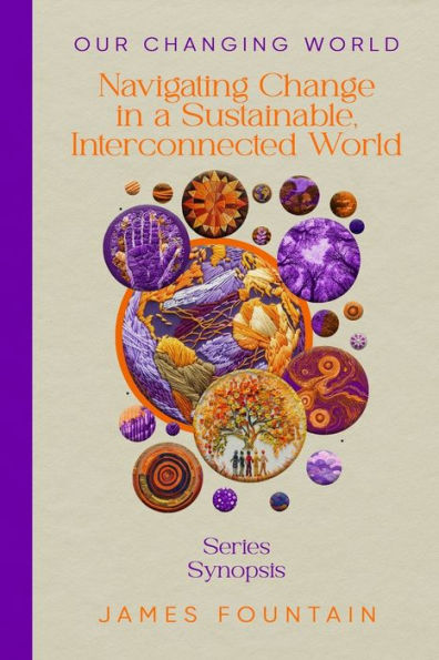 Our Changing World: Navigating Change a Sustainable, Interconnected World (Series Synopsis)