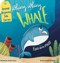Title: Whiny Whiny Whale a Rhyming Musical Mammal Adventure: A Emotions books for kids ages 4-8, Author: Jackie Cano