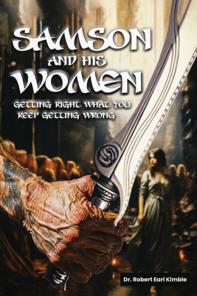 Samson and His Women: Getting Right What You Keep Wrong