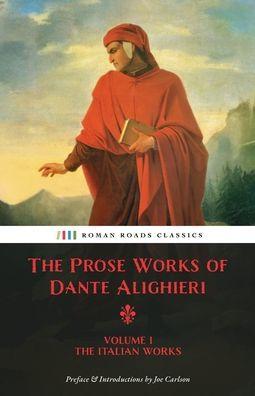 The Prose Works of Dante Alighieri: Volume 1 - The Italian Works