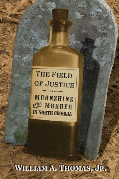 The Field of Justice: Moonshine and Murder North Georgia