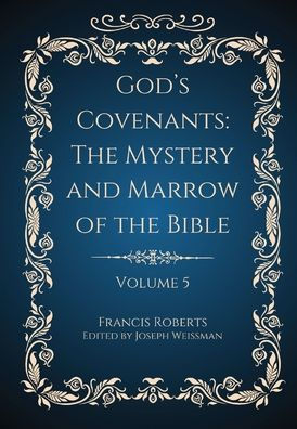 God's Covenants: The Mystery and Marrow of the Bible Volume 5