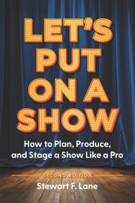 Title: Let's Put On A Show: How to Plan, Produce, and Stage a Show Like a Pro, Author: Stewart F. Lane