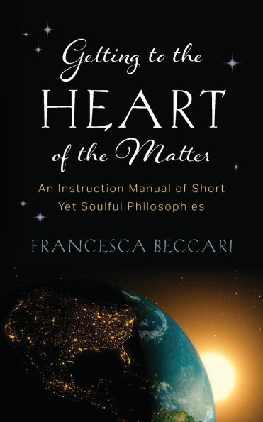 Getting to the Heart of Matter: An Instruction Manual Short Yet Soulful Philosophies