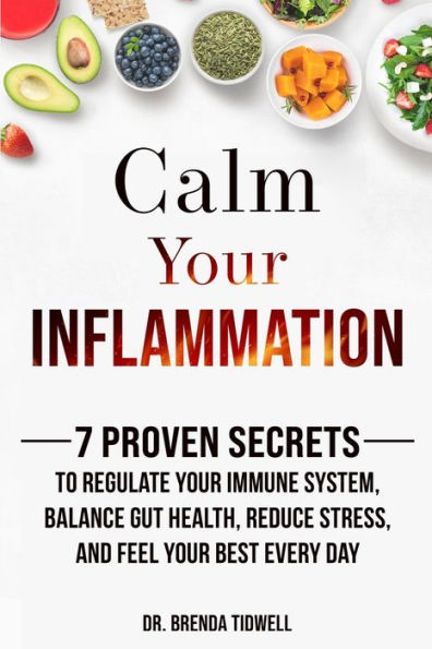 Calm Your Inflammation: 7 Proven Secrets to Regulate Your Immune System, Balance Gut Health, Reduce Stress, and Feel Your Best Every Day