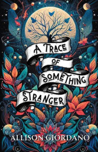 Title: A Trace of Something Stranger, Author: Allison Giordano