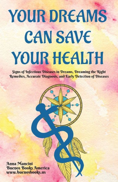 Your Dreams Can Save Health: Signs of Infectious Diseases Dreams, Dreaming the Right Remedies, Accurate Diagnosis, and Early Detection