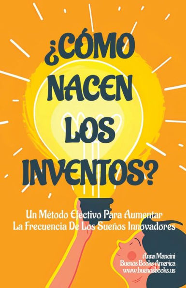 ï¿½Cï¿½mo Nacen Los Inventos?: Un Mï¿½todo Efectivo Para Aumentar La Frecuencia De Los Sueï¿½os Innovadores