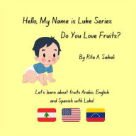 Title: Do You Love Fruits?: Let's learn about fruits Arabic, English and Spanish with Luke!, Author: Rita A Saikali