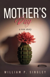 Title: Mother's Day: A War Story, Author: William P Singley