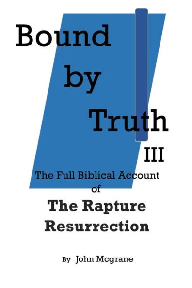 Bound by Truth III: The Full Biblical Account of Rapture Resurrection