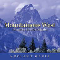 Title: Mountainous West: Denali to Pico De Orizaba, Author: Roland H Wauer