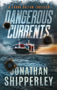 Title: Dangerous Currents: A Frank Dalton Thriller, Author: Jonathan Shipperley