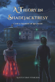 Title: A Theory in Shadejacktresy Case 0: Manor of Reunion, Author: Alister Dray Penborn