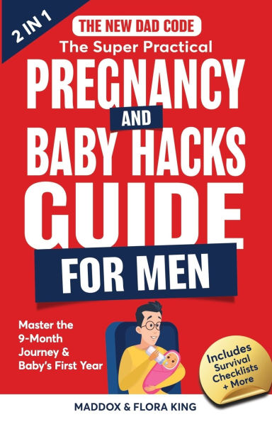 The New Dad Code: The Super Practical Pregnancy & Baby Hacks Guide for Men: Master the 9-Month Journey & Baby's First Year w/100+ Expert Strategies, Tips & Hacks to Level Up Your Parenting Game