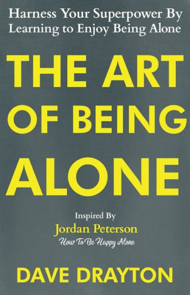 The Art of Being Alone: Harness Your Superpower By Learning to Enjoy Alone Inspired Jordan Peterson