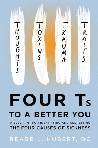 4Ts to A Better You: Blueprint for Identifying and Addressing the Four Causes of Sickness