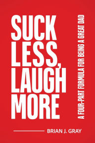 Free online audiobook downloads Suck Less, Laugh More: A Four-Part Formula for Being a Great Dad by Brian Gray