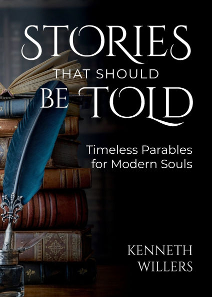 Stories That Should Be Told: Timeless Parables For Modern Souls