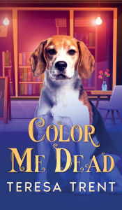 Title: Color Me Dead, Author: Teresa Trent