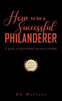 How To Be A Successful Philanderer: A Guide To Down Home Southern Wisdom