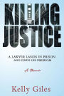 Killing Justice: A Lawyer Lands in Prison and Finds his Freedom