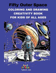 Title: Fifty Outer Space: Coloring and Drawing Creativity Book For Kids of All Ages, Author: Ty Hook