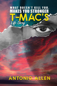 Title: What doesn't kill you makes you stronger: T-Mac's Life Story, Author: Antonio Allen