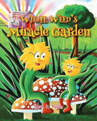 Title: Willie Weed's Miracle Garden, Author: Karen D. Holden