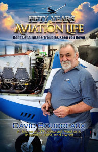 Title: Fifty Years Of Aviation Life: Don't Let Airplane Troubles Keep You Down, Author: David Boudreaux