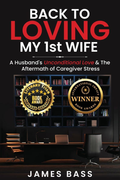Back To Loving My 1st Wife: A Husband's Unconditional Love & The Aftermath of Caregiver Stress