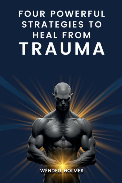Four Powerful Strategies To Heal From Trauma