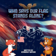 Title: WHO SAYS OUR FLAG STANDS ALONE?, Author: Kimberly Waters