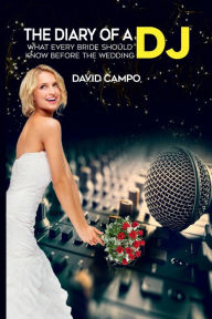 Title: The Diary of a DJ: What every bride should know before the wedding, Author: David Campo