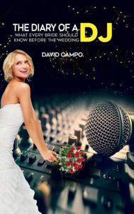 Title: The Diary of a DJ: What every bride should know before the wedding, Author: David Campo