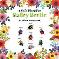 Title: A Safe Place For Bailey Beetle, Author: William N Heard