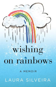 Mobile textbook download Wishing on Rainbows: A Memoir by Laura Silveira CHM in English 9781963781007