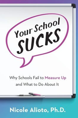 Your School Sucks: Why Schools Fail to Measure Up and What Do About It