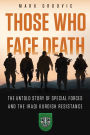 Those Who Face Death: The Untold Story of Special Forces and the Iraqi Kurdish Resistance