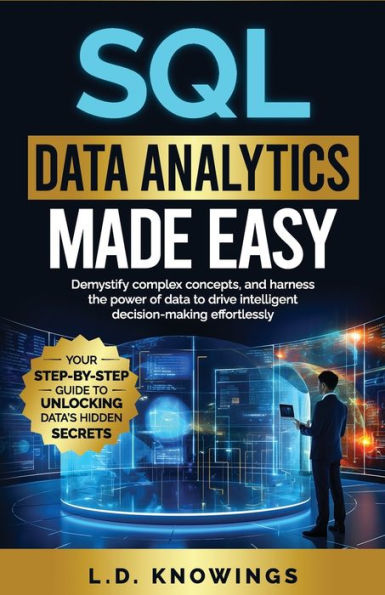 SQL data Analytics Made Easy: Demystify complex concepts, and harness the power of to drive intelligent decision-making effortlessly