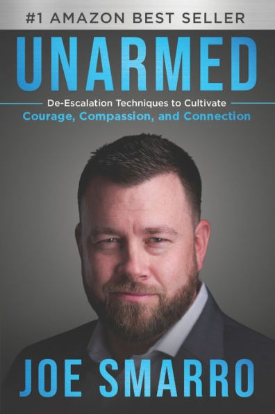 Unarmed: De-Escalation Techniques to Cultivate Courage, Compassion, and Connection