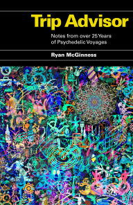 Title: Trip Advisor: Notes from over 25 years of Psychedelic Voyages, Author: Ryan McGinness