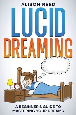 Lucid Dreaming: A Beginner's Guide to Mastering your Dreams