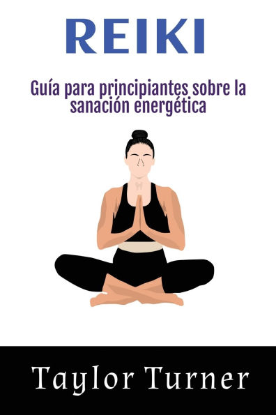 Reiki: Guï¿½a para principiantes sobre la sanaciï¿½n energï¿½tica