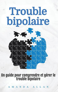 Title: Trouble bipolaire: Un guide pour comprendre et gï¿½rer le trouble bipolaire, Author: Amanda Allan