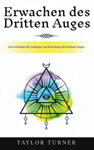 Title: Erwachen des Dritten Auges: Ein Leitfaden fï¿½r Anfï¿½nger zur Erweckung des Dritten Auges, Author: Taylor Turner
